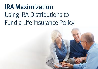 IRA Maxmimization Using IRA Distributions to Fund a Life Insurance Policy
